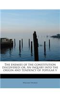 The Enemies of the Constitution Discovered; Or, an Inquiry Into the Origin and Tendency of Popular V