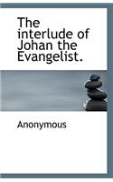The interlude of Johan the Evangelist.