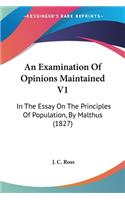 Examination Of Opinions Maintained V1: In The Essay On The Principles Of Population, By Malthus (1827)