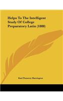 Helps To The Intelligent Study Of College Preparatory Latin (1888)