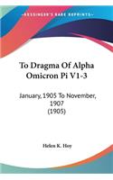 To Dragma Of Alpha Omicron Pi V1-3: January, 1905 To November, 1907 (1905)