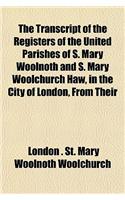 The Transcript of the Registers of the United Parishes of S. Mary Woolnoth and S. Mary Woolchurch Haw, in the City of London, from Their: (English)