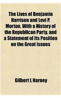 The Lives of Benjamin Harrison and Levi P. Morton. with a History of the Republican Party, and a Statement of Its Position on the Great Issues