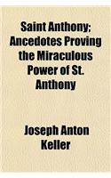Saint Anthony; Ancedotes Proving the Miraculous Power of St. Anthony