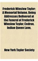 Frederick Winslow Taylor; A Memorial Volume, Being Addresses Delivered at the Funeral of Frederick Winslow Taylor, Cedron, Indian Queen Lane,
