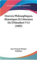 Oeuvres Philosophiques, Historiques Et Litteraires de D'Alembert V13 (1805)