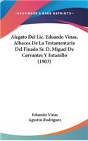 Alegato del LIC. Eduardo Vinas, Albacea de La Testamentaria del Finado Sr. D. Miguel de Cervantes y Estanillo (1903)