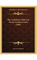 The Confederate Debt And Private Southern Debts (1884)