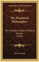 The Perplexed Philosopher: The Complete Works of Henry George (1904)