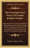 Sovereign Great Priory Of Canada Knights Templar: Statutes For The Government Of The United Religious And Military Orders Of The Temple, And Of St. John Of Jerusalem, Palestine Rhodes And Malta In T