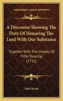 A Discourse Showing The Duty Of Honoring The Lord With Our Substance: Together With The Impiety Of Tithe Stealing (1711)(English)
