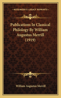 Publications In Classical Philology By William Augustus Merrill (1919)