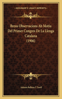 Breus Observacions Ab Motiu Del Primer Congres De La Llenga Catalana (1906)