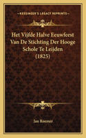 Het Vijfde Halve Eeuwfeest Van De Stichting Der Hooge Schole Te Leijden (1825)
