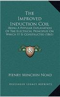 The Improved Induction Coil: Being A Popular Explanation Of The Electrical Principles On Which It Is Constructed (1861)