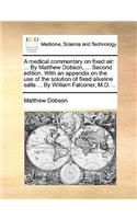 Medical Commentary on Fixed Air: By Matthew Dobson, ... Second Edition. with an Appendix on the Use of the Solution of Fixed Alkaline Salts ... by William Falconer, M.D. ...