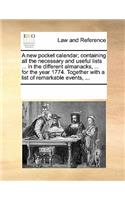 A New Pocket Calendar; Containing All the Necessary and Useful Lists ... in the Different Almanacks, ... for the Year 1774. Together with a List of Remarkable Events, ...