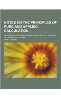 Notes on the Principles of Pure and Applied Calculation; And Applications of Mathematical Principles to Theories of the Physical Forces: (English)