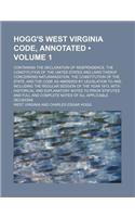 Hogg's West Virginia Code, Annotated (Volume 1); Containing the Declaration of Independence, the Constitution of the United States and Laws Therof Con