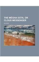 The Megha Duta, or Cloud Messenger