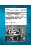 The North Carolina Executor: Containing the Statutes and Common Law of This State, Together with the Decisions of the Supreme Court, and All the Necessary Forms and Precedents.(English)