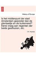 Is Het Middenpunt Der Stad Amsterdam Gezonder Dan de Plantaadje En de Buitenrand? Eene Vraag Aan Regenten Der Beide Gasthuizen, Etc.