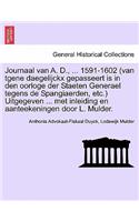 Journaal van A. D., ... 1591-1602 (van tgene daegelijckx gepasseert is in den oorloge der Staeten Generael tegens de Spangiaerden, etc.) Uitgegeven ... met inleiding en aanteekeningen door L. Mulder.