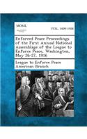 Enforced Peace Proceedings of the First Annual National Assemblage of the League to Enforce Peace, Washington, May 26-27, 1916
