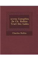 Uvres Completes de Ch. Rollin: Trait Des Tudes