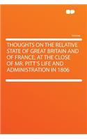 Thoughts on the Relative State of Great Britain and of France, at the Close of Mr. Pitt's Life and Administration in 1806