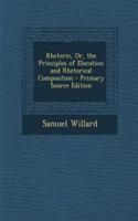 Rhetoric, Or, the Principles of Elocution and Rhetorical Composition: (English)