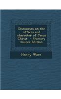 Discourses on the Offices and Character of Jesus Christ: (English)