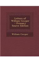 Letters of William Cowper - Primary Source Edition