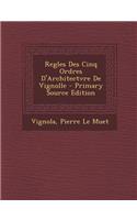 Regles Des Cinq Ordres D'Architectvre de Vignolle - Primary Source Edition