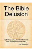 The Bible Delusion: 101 'Hang on A Minute' Moments; and God's Mysterious Ways