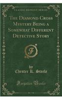 The Diamond Cross Mystery Being a Somewhat Different Detective Story (Classic Reprint)