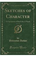 Sketches of Character, Vol. 1 of 3: Or Specimens of Real Life; A Novel (Classic Reprint)