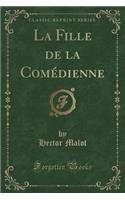 La Fille de la ComÃ©dienne (Classic Reprint)