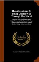 The Adventures Of Philip On His Way Through The World: Shewing Who Robbed Him, Who Helped Him, And Who Passed Him By: To Which Is Now Prefixed A Shabby Genteel Story: Catherine, A Story(English)