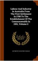 Labour And Industry In Australia From The First Settlement In 1788 To The Establishment Of The Commonwealth In 1901, Volume 2