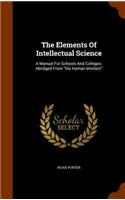The Elements Of Intellectual Science: A Manual For Schools And Colleges. Abridged From the Human Intellect