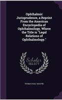 Ophthalmic Jurisprudence, a Reprint From the American Encyclopedia of Ophthalmology, Where the Title is Legal Relations of Ophthalmology.