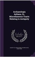 Archaeologia Aeliana, Or, Miscellaneous Tracts Relating to Antiquity