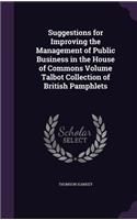 Suggestions for Improving the Management of Public Business in the House of Commons Volume Talbot Collection of British Pamphlets