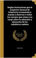 Reglas Instructivas que el Inspector General de Infantería recomienda y manda á observar a todos los cuerpos que estan á su cargo sobre la admisión y educación de los caballeros cadetes