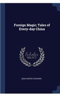 Foreign Magic; Tales of Every-day China