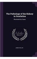 The Pathology of the Kidney in Scarlatina