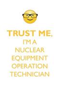 TRUST ME, I'M A NUCLEAR EQUIPMENT OPERATION TECHNICIAN AFFIRMATIONS WORKBOOK Positive Affirmations Workbook. Includes