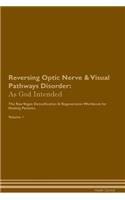 Reversing Optic Nerve & Visual Pathways Disorder: As God Intended the Raw Vegan Plant-Based Detoxification & Regeneration Workbook for Healing Patients. Volume 1