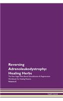 Reversing Adrenoleukodystrophy: Healing Herbs The Raw Vegan Plant-Based Detoxification & Regeneration Workbook For Healing Patients Volume 8